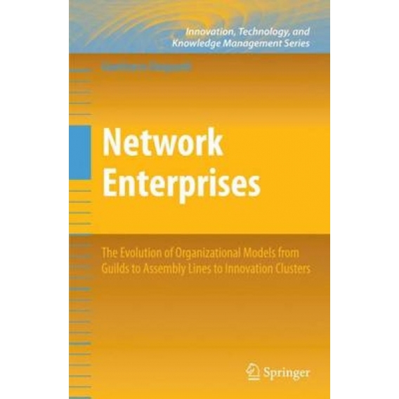 Network Enterprises : The Evolution of Organizational Models from Guilds to Assembly Lines to Innovation Clusters