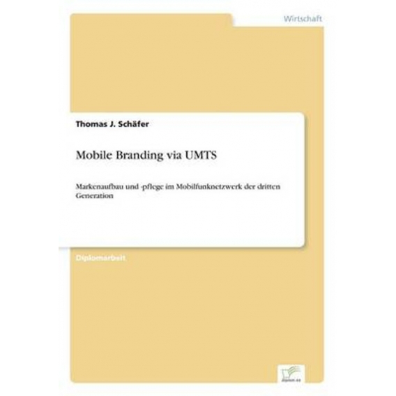 Mobile Branding via UMTS:Markenaufbau und -pflege im Mobilfunknetzwerk der dritten Generation