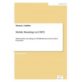 More about Mobile Branding via UMTS:Markenaufbau und -pflege im Mobilfunknetzwerk der dritten Generation