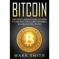 Bitcoin: Una Guía Completa para Conocer y Comenzar con la Criptomoneda más Grande del Mundo (Libro en Español/Bitcoin Book Spani