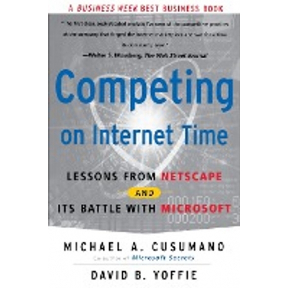 Competing on Internet Time: Lessons from Netscape and It's Battle with Microsoft