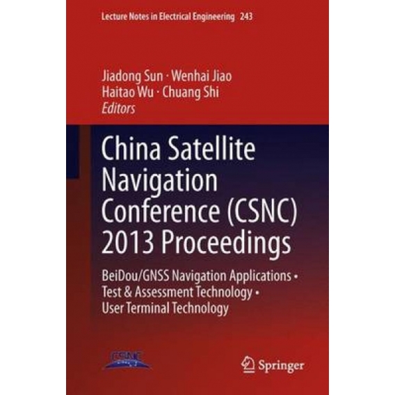 China Satellite Navigation Conference (CSNC) 2013 Proceedings : BeiDou/GNSS Navigation Applications - Test & Assessment Technolo