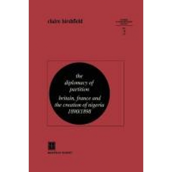 The Diplomacy of Partition : Britain, France and the Creation of Nigeria, 1890-1898