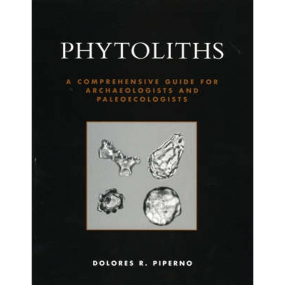 Phytoliths: A Comprehensive Guide for Archaeologists and Paleoecologists