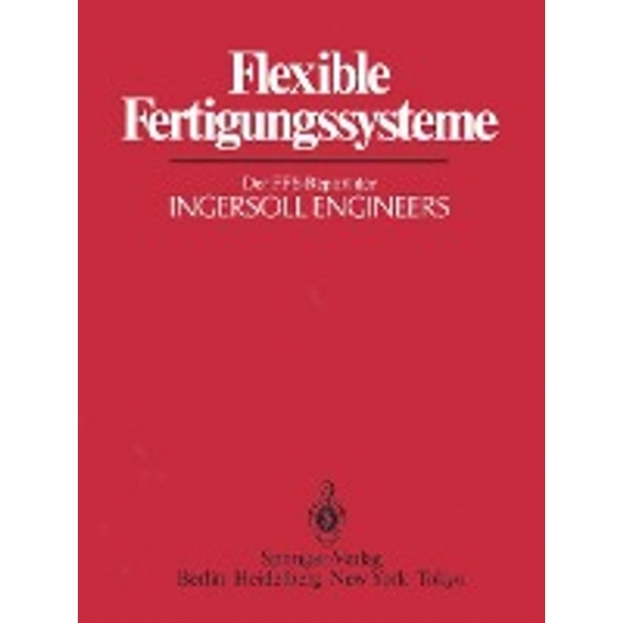 Flexible Fertigungssysteme : Der FFS-Report der INGERSOLL ENGINEERS