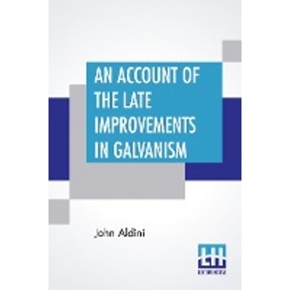 An Account Of The Late Improvements In Galvanism