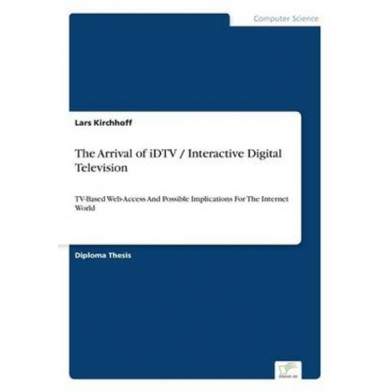 The Arrival of iDTV / Interactive Digital Television:TV-Based Web-Access And Possible Implications For The Internet World