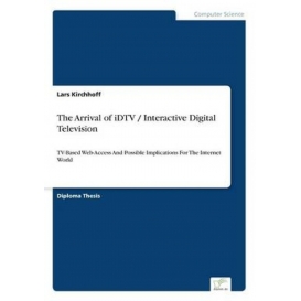 More about The Arrival of iDTV / Interactive Digital Television:TV-Based Web-Access And Possible Implications For The Internet World