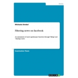 More about Filtering news on facebook:An assessment of users' gatekeeper function through "liking" and "sharing" news