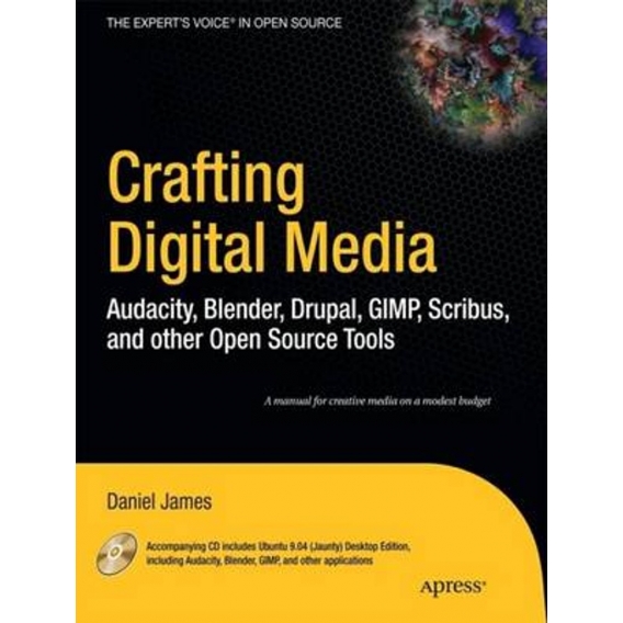 Crafting Digital Media: Audacity, Blender, Drupal, GIMP, Scribus, and Other Open Source Tools [With CDROM]